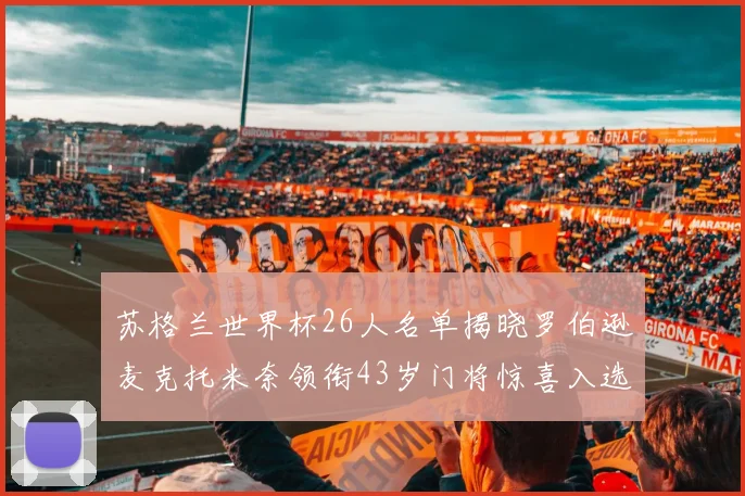 苏格兰世界杯26人名单揭晓罗伯逊麦克托米奈领衔43岁门将惊喜入选