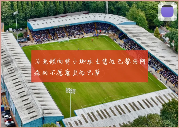 马竞倾向将小蜘蛛出售给巴黎或阿森纳不愿意卖给巴萨