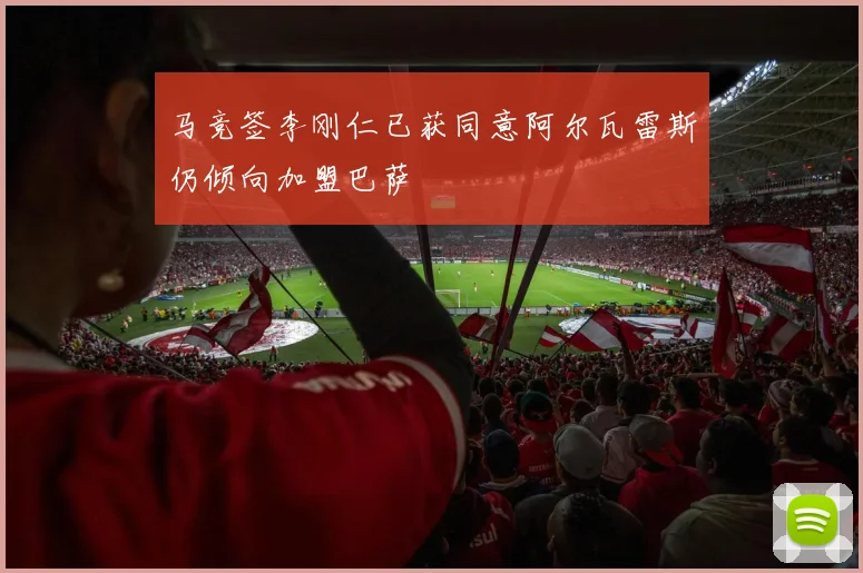 马竞签李刚仁已获同意阿尔瓦雷斯仍倾向加盟巴萨