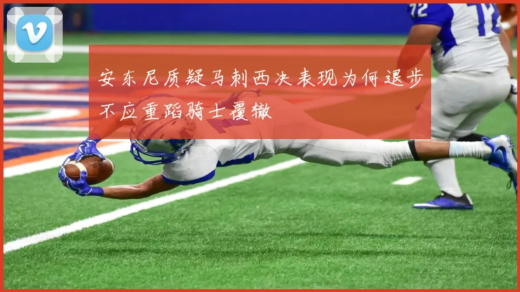 安东尼质疑马刺西决表现为何退步不应重蹈骑士覆辙